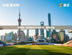 越南豪门在挑战中击败对手，表现出色