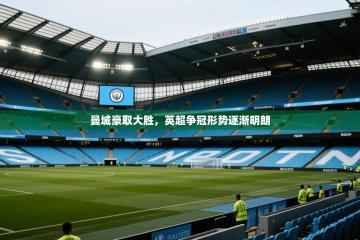 曼城豪取大胜，英超争冠形势逐渐明朗