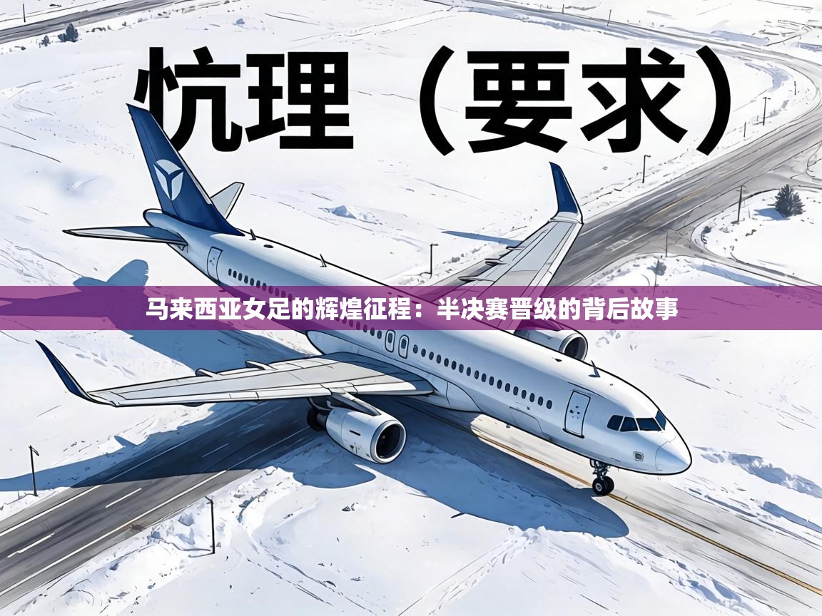 马来西亚女足的辉煌征程：半决赛晋级的背后故事  第1张